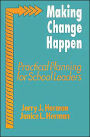 Making Change Happen: Practical Planning for School Leaders / Edition 1