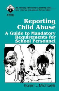 Title: Reporting Child Abuse: A Guide to Mandatory Requirements for School Personnel, Author: Karen L. Michaelis
