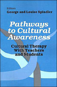 Title: Pathways to Cultural Awareness: Cultural Therapy With Teachers and Students / Edition 1, Author: George Spindler