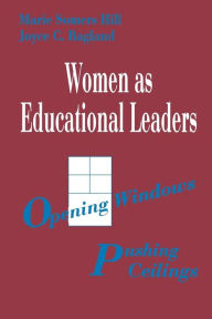 Title: Women as Educational Leaders: Opening Windows, Pushing Ceilings, Author: Marie Somers Hill
