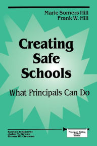 Title: Creating Safe Schools: What Principals Can Do, Author: Marie Somers Hill