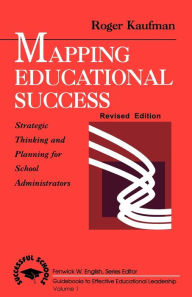 Title: Mapping Educational Success: Strategic Thinking and Planning for School Administrators / Edition 1, Author: Roger A. Kaufman