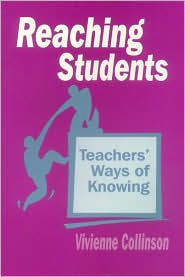 Title: Reaching Students: Teachers' Ways of Knowing / Edition 1, Author: Vivienne Collinson