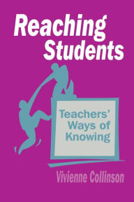 Title: Reaching Students : Teachers Ways of Knowing / Edition 1, Author: Vivienne Collinson