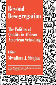 Title: Beyond Desegregation: The Politics of Quality in African American Schooling, Author: Mwalimu J. Shujaa