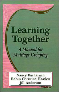 Title: Learning Together: A Manual for Multiage Grouping / Edition 1, Author: Nancy L. Bacharach