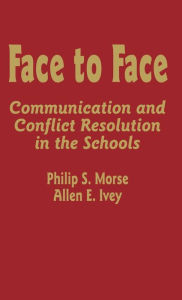 Title: Face to Face: Communication and Conflict Resolution in the Schools, Author: Philip S. Morse