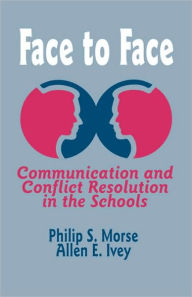 Title: Face to Face: Communication and Conflict Resolution in the Schools / Edition 1, Author: Philip S. Morse
