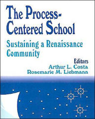 Title: The Process-Centered School: Sustaining a Renaissance Community / Edition 1, Author: Arthur L. Costa