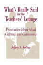 What's Really Said in the Teachers' Lounge: Provocative Ideas About Cultures and Classrooms / Edition 1