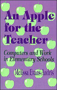 Title: An Apple for the Teacher: Computers and Work in Elementary Schools, Author: Melissa Evans Andris