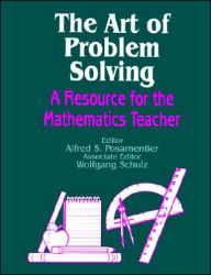 Title: The Art of Problem Solving: A Resource for the Mathematics Teacher / Edition 1, Author: Alfred S. Posamentier