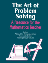 Title: The Art of Problem Solving: A Resource for the Mathematics Teacher / Edition 1, Author: Alfred S. Posamentier