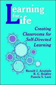Title: Learning for Life: Creating Classrooms for Self-Directed Learning / Edition 1, Author: Ronald J. Areglado