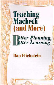 Title: Teaching Macbeth (and More): Better Planning, Better Learning / Edition 1, Author: Dan Flickstein