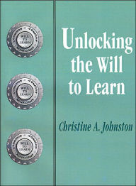 Title: Unlocking the Will to Learn / Edition 1, Author: Christine A. Johnston