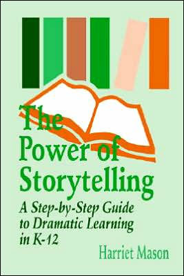 The Power of Storytelling: A Step-by-Step Guide to Dramatic Learning in K-12