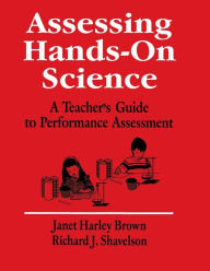 Title: Assessing Hands-On Science: A Teacher's Guide to Performance Assessment / Edition 1, Author: Janet Harley Brown