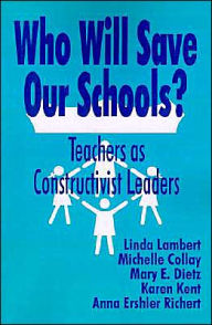 Title: Who Will Save Our Schools?: Teachers as Constructivist Leaders / Edition 1, Author: Linda Lambert