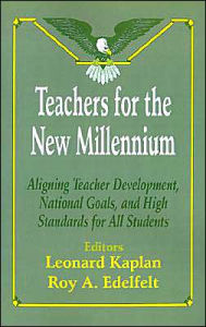 Title: Teachers for the New Millennium: Aligning Teacher Development, National Goals, and High Standards for All Students, Author: Leonard Kaplan