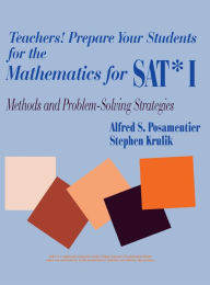 Title: Teachers! Prepare Your Students for the Mathematics for SAT* I: Methods and Problem-Solving Strategies / Edition 1, Author: Alfred S. Posamentier