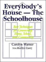 Title: Everybody's House - The Schoolhouse: Best Techniques for Connecting Home, School, and Community / Edition 1, Author: Carolyn Warner