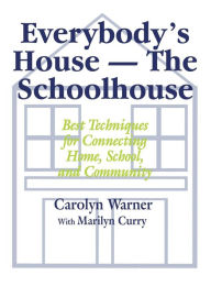 Title: Everybody's House - The Schoolhouse: Best Techniques for Connecting Home, School, and Community, Author: Carolyn Warner