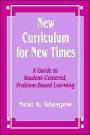 New Curriculum for New Times: A Guide to Student-Centered, Problem-based Learning / Edition 1