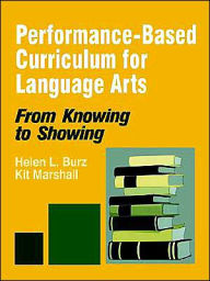 Title: Performance-Based Curriculum for Language Arts: From Knowing to Showing, Author: Helen L. Burz