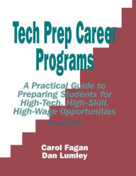 Title: Tech Prep Career Programs: A Practical Guide to Preparing Students for High-Tech, High-Skill, High-Wage Opportunities, Revised, Author: Carol Fagan