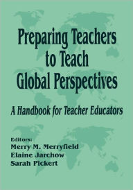 Title: Preparing Teachers to Teach Global Perspectives: A Handbook for Teacher Educators / Edition 1, Author: Merry M. Merryfield