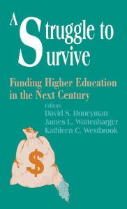 Title: A Struggle to Survive: Funding Higher Education in the Next Century / Edition 1, Author: David S. Honeyman