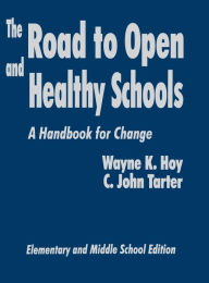 Title: The Road to Open and Healthy Schools: A Handbook for Change, Elementary and Middle School Edition, Author: Wayne K. Hoy