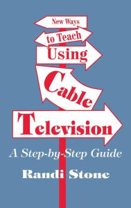 Title: New Ways to Teach Using Cable Television: A Step-By-Step Guide, Author: Randi B. Sofman