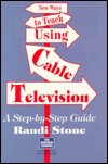 Title: New Ways to Teach Using Cable Television: A Step-By-Step Guide, Author: Randi B. Stone