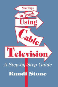 Title: New Ways to Teach Using Cable Television: A Step-By-Step Guide, Author: Randi B. Sofman