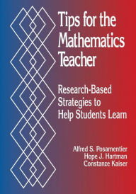 Title: Tips for the Mathematics Teacher : Research-Based Strategies to Help Students Learn / Edition 1, Author: Alfred S. Posamentier