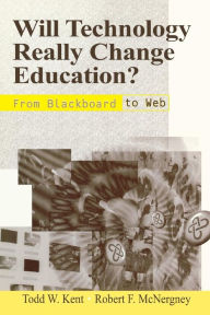 Title: Will Technology Really Change Education?: From Blackboard to Web / Edition 1, Author: Todd W. Kent