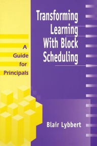 Title: Transforming Learning With Block Scheduling: A Guide for Principals, Author: Blair Lybbert