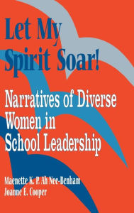 Title: Let My Spirit Soar!: Narratives of Diverse Women in School Leadership / Edition 1, Author: Maenette K. P. Benham