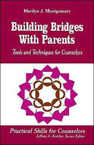 Title: Building Bridges With Parents: Tools and Techniques for Counselors / Edition 1, Author: Marilyn L. Montgomery