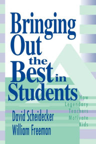 Title: Bringing Out the Best in Students: How Legendary Teachers Motivate Kids / Edition 1, Author: David D. Scheidecker