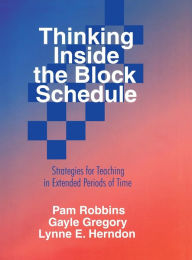 Title: Thinking Inside the Block Schedule: Strategies for Teaching in Extended Periods of Time / Edition 1, Author: Pamela M. Robbins