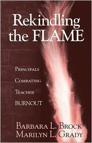 Title: Rekindling the Flame: Principals Combating Teacher Burnout, Author: Barbara L. Brock