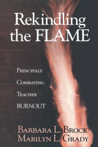Title: Rekindling the Flame: Principals Combating Teacher Burnout / Edition 1, Author: Barbara L. Brock