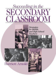 Title: Succeeding in the Secondary Classroom: Strategies for Middle and High School Teachers / Edition 1, Author: Harriett A. Arnold