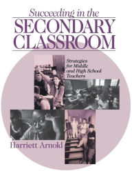 Title: Succeeding in the Secondary Classroom: Strategies for Middle and High School Teachers / Edition 1, Author: Harriett A. Arnold