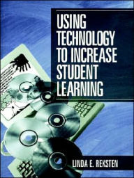 Title: Using Technology to Increase Student Learning / Edition 1, Author: Linda E. Reksten