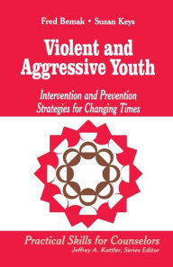 Title: Violent and Aggressive Youth: Intervention and Prevention Strategies for Changing Times / Edition 1, Author: Frederic P. Bemak