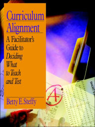Title: Curriculum Alignment: A Facilitator's Guide to Deciding What to Teach and Test, Author: Betty E. Steffy